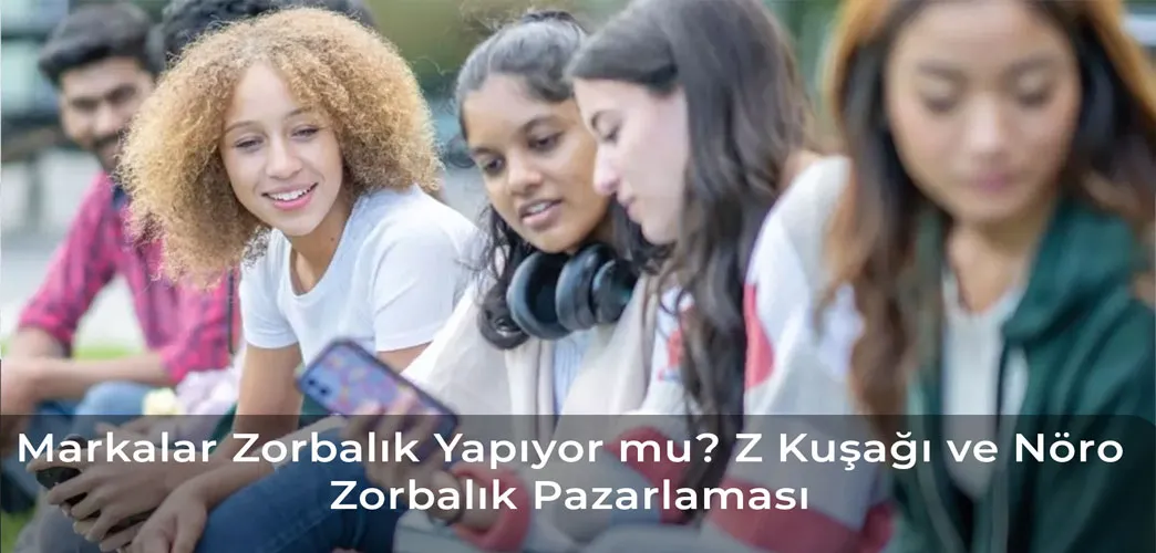 Markalar Zorbalık Yapıyor mu? Z Kuşağı ve Nöro Zorbalık Pazarlaması